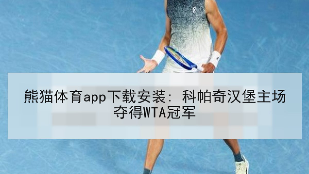 熊猫体育app下载安装: 科帕奇汉堡主场夺得WTA冠军 熊猫体育app下载安装: 科帕奇汉堡主场夺得WTA冠军
